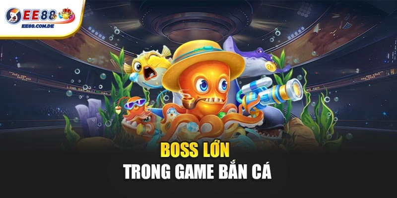Cá boss mang đến thử thách và giá trị thưởng hấp dẫn Cá boss mang đến thử thách và giá trị thưởng hấp dẫn