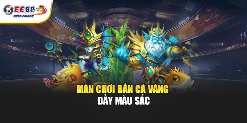 Màn chơi bắn cá vàng đầy màu sắc Màn chơi bắn cá vàng đầy màu sắc
