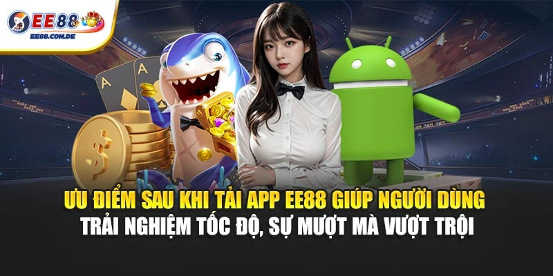 Ưu điểm sau khi tải app EE88 giúp người dùng trải nghiệm tốc độ, sự mượt mà vượt trội Ưu điểm sau khi tải app EE88 giúp người dùng trải nghiệm tốc độ, sự mượt mà vượt trội